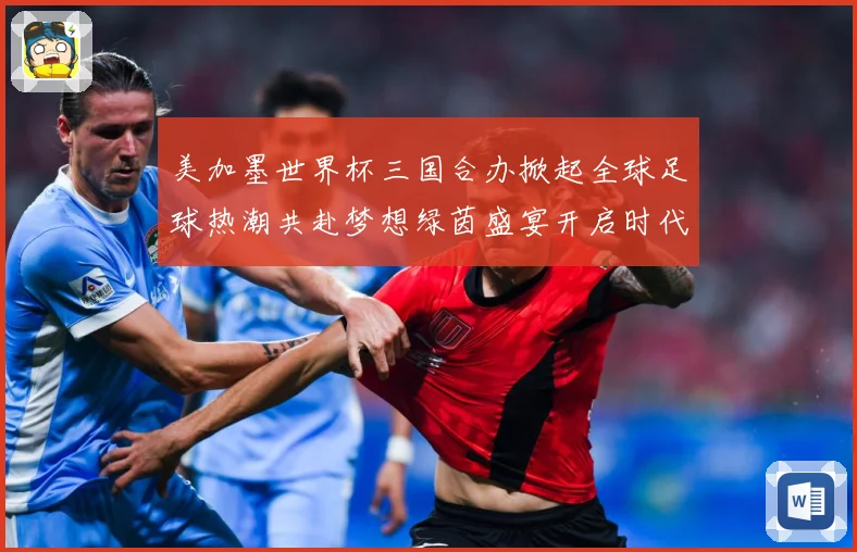美加墨世界杯三国合办掀起全球足球热潮共赴梦想绿茵盛宴开启时代数据研判
