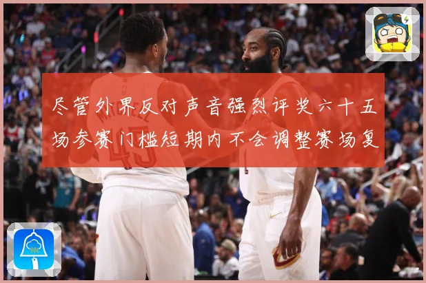 尽管外界反对声音强烈评奖六十五场参赛门槛短期内不会调整赛场复盘