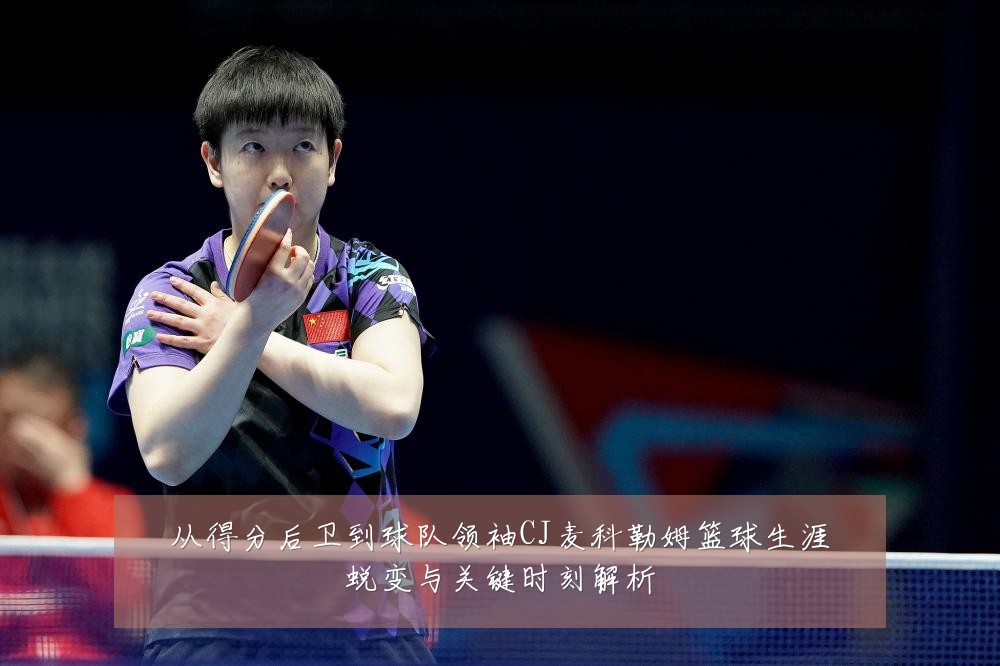 从得分后卫到球队领袖CJ麦科勒姆篮球生涯蜕变与关键时刻解析